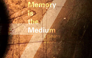 Memory is the Medium by Graham Wood